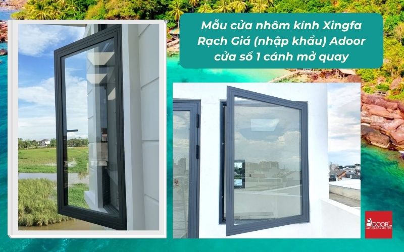 Mẫu cửa nhôm kính Xingfa Rạch Giá (nhập khẩu) Adoor cửa sổ 1 cánh mở quay