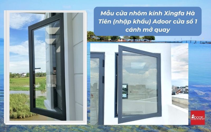 Mẫu cửa nhôm kính Xingfa Hà Tiên (nhập khẩu) Adoor cửa sổ 1 cánh mở quay