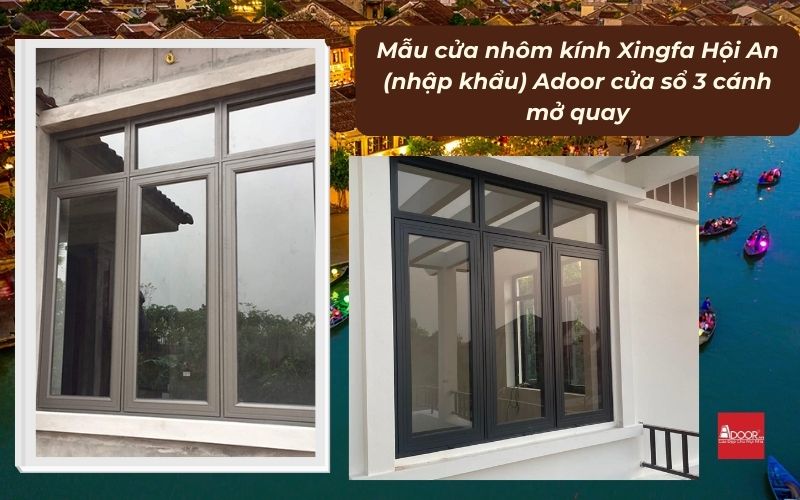 Mẫu cửa nhôm kính Xingfa Hội An (nhập khẩu) Adoor cửa sổ 3 cánh mở quay
