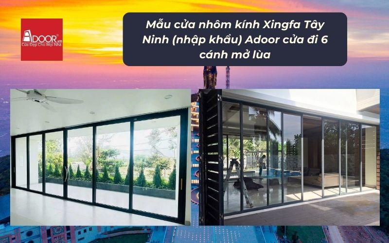 Mẫu cửa nhôm kính Xingfa Tây Ninh (nhập khẩu) Adoor cửa đi 6 cánh mở lùa Mẫu cửa nhôm kính Xingfa Tây Ninh (nhập khẩu) Adoor cửa đi 6 cánh mở lùa
