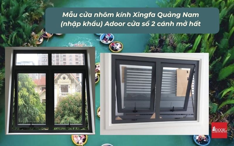 Mẫu cửa nhôm kính Xingfa Quảng Nam (nhập khẩu) Adoor cửa sổ 2 cánh mở hất