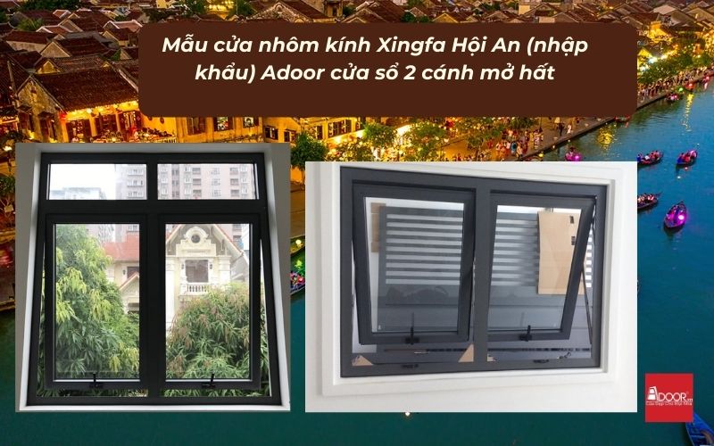 Mẫu cửa nhôm kính Xingfa Hội An (nhập khẩu) Adoor cửa sổ 2 cánh mở hất