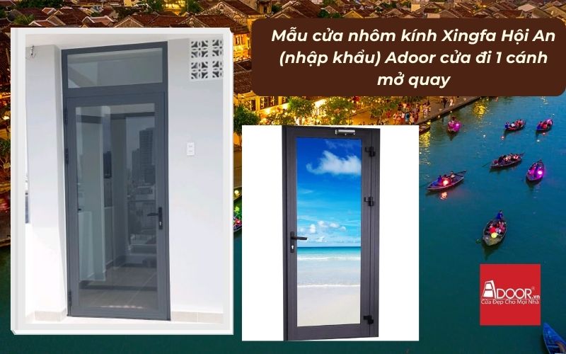 Mẫu cửa nhôm kính Xingfa Hội An (nhập khẩu) Adoor cửa đi 1 cánh mở quay