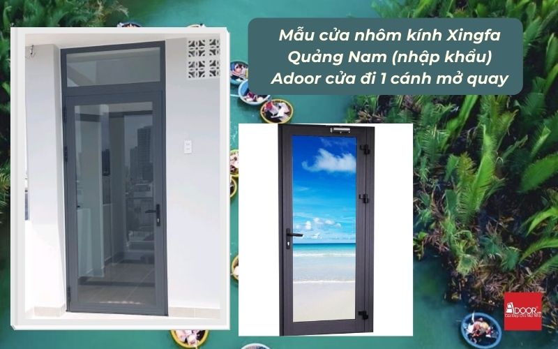 Mẫu cửa nhôm kính Xingfa Quảng Nam (nhập khẩu) Adoor cửa đi 1 cánh mở quay