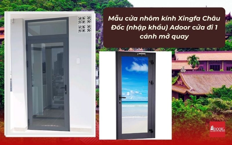 Mẫu cửa nhôm kính Xingfa Châu Đốc (nhập khẩu) Adoor cửa đi 1 cánh mở quay