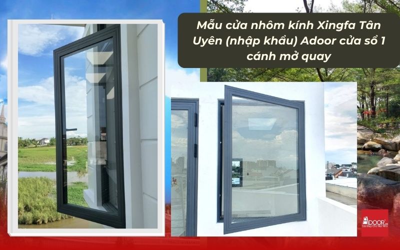 Mẫu cửa nhôm kính Xingfa Tân Uyên (nhập khẩu) Adoor cửa sổ 1 cánh mở quay
