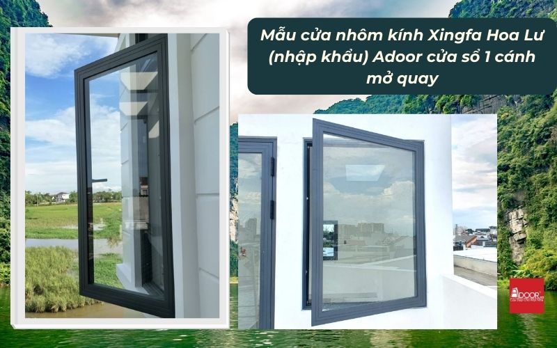 Mẫu cửa nhôm kính Xingfa Hoa Lư (nhập khẩu) Adoor cửa sổ 1 cánh mở quay