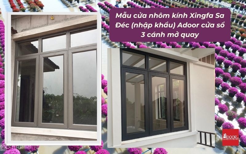 Mẫu cửa nhôm kính Xingfa Sa Đéc (nhập khẩu) Adoor cửa sổ 3 cánh mở quay
