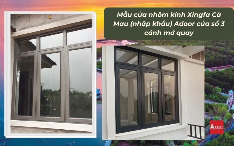 Mẫu cửa nhôm kính Xingfa Cà Mau (nhập khẩu) Adoor cửa sổ 3 cánh mở quay