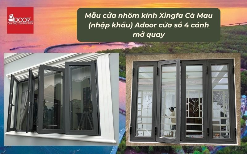 Mẫu cửa nhôm kính Xingfa Cà Mau (nhập khẩu) Adoor cửa sổ 4 cánh mở quay