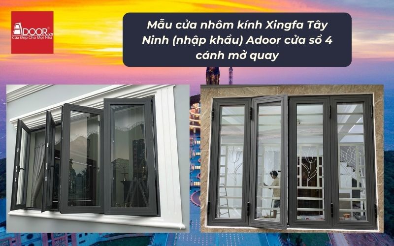 Mẫu cửa nhôm kính Xingfa Tây Ninh (nhập khẩu) Adoor cửa sổ 4 cánh mở quay Mẫu cửa nhôm kính Xingfa Tây Ninh (nhập khẩu) Adoor cửa sổ 4 cánh mở quay