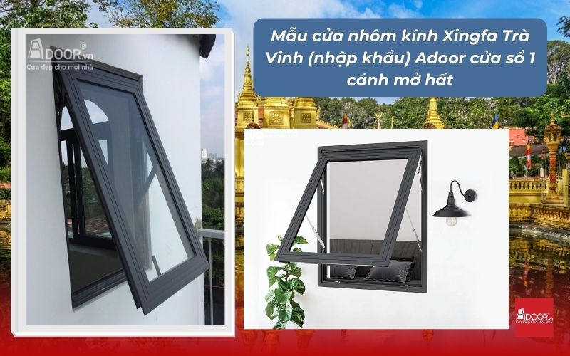 Mẫu cửa nhôm kính Xingfa Trà Vinh (nhập khẩu) Adoor cửa sổ 1 cánh mở hất
