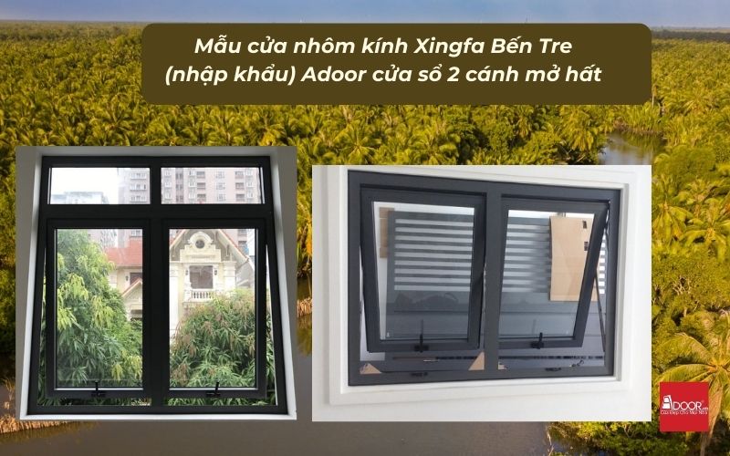 Mẫu cửa nhôm kính Xingfa Bến Tre (nhập khẩu) Adoor cửa sổ 2 cánh mở hất