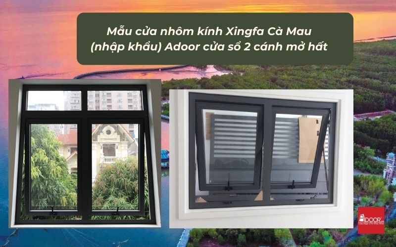 Mẫu cửa nhôm kính Xingfa Cà Mau (nhập khẩu) Adoor cửa sổ 2 cánh mở hất