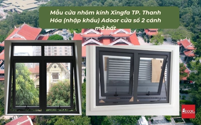 Mẫu cửa nhôm kính Xingfa TP. Thanh Hóa (nhập khẩu) Adoor cửa sổ 2 cánh mở hất