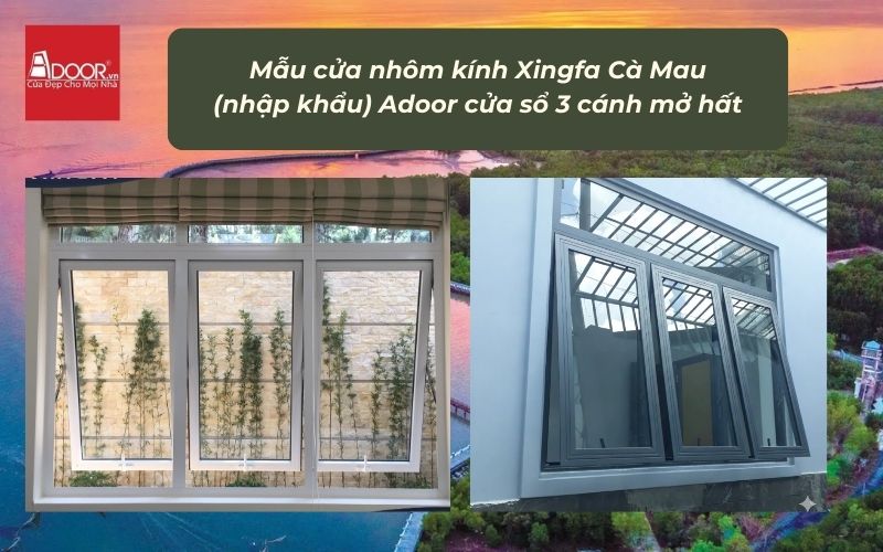 Mẫu cửa nhôm kính Xingfa Cà Mau (nhập khẩu) Adoor cửa sổ 3 cánh mở hất
