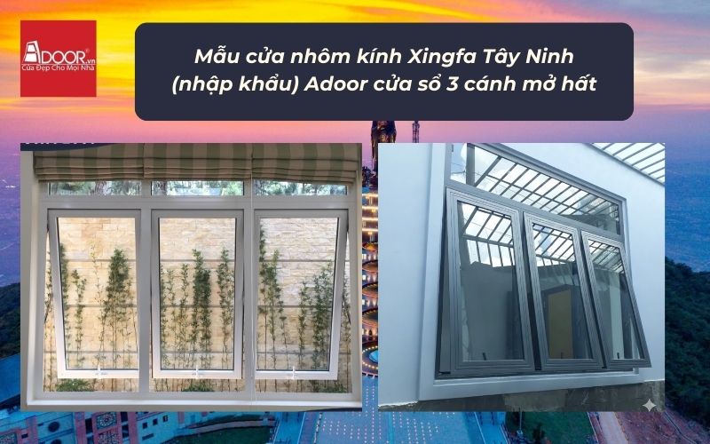 Mẫu cửa nhôm kính Xingfa Tây Ninh (nhập khẩu) Adoor cửa sổ 3 cánh mở hất Mẫu cửa nhôm kính Xingfa Tây Ninh (nhập khẩu) Adoor cửa sổ 3 cánh mở hất