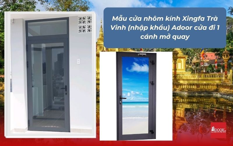 Mẫu cửa nhôm kính Xingfa Trà Vinh (nhập khẩu) Adoor cửa đi 1 cánh mở quay