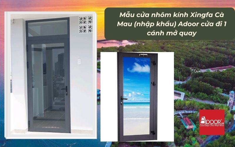 Mẫu cửa nhôm kính Xingfa Cà Mau (nhập khẩu) Adoor cửa đi 1 cánh mở quay