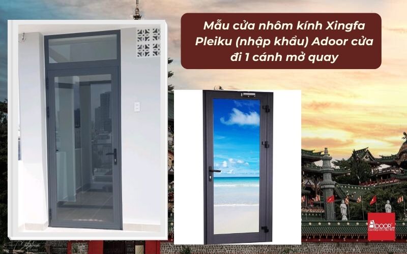 Mẫu cửa nhôm kính Xingfa Pleiku (nhập khẩu) Adoor cửa đi 1 cánh mở quay
