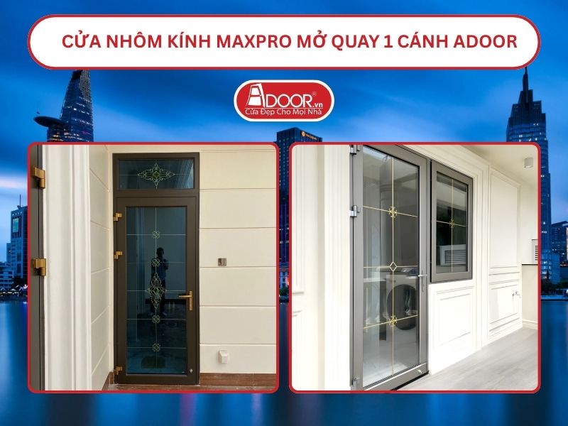 Cửa Nhôm Kính MaxPro Mở Quay 1 Cánh Adoor Tại Hồ Chí Minh