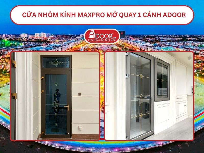 Cửa Nhôm Kính MaxPro Mở Quay 1 Cánh Adoor Tại Kiên Giang