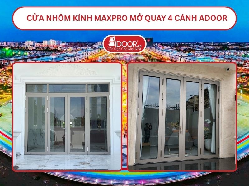 Cửa Nhôm Kính MaxPro Mở Quay 4 Cánh Adoor Tại Kiên Giang