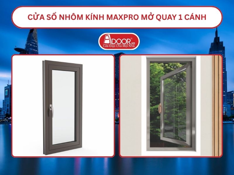 Cửa Sổ Nhôm Kính MaxPro Mở Quay 1 Cánh Adoor Tại Hồ Chí Minh
