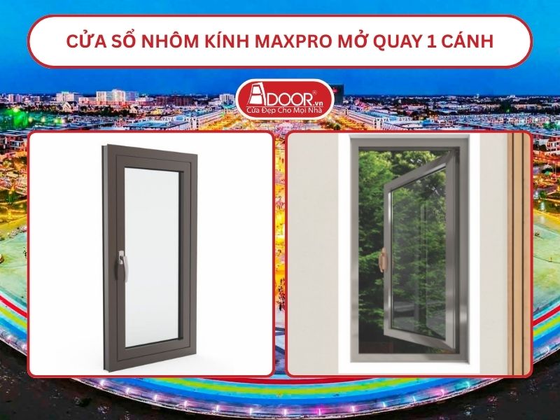Cửa Sổ Nhôm Kính MaxPro Mở Quay 1 Cánh Adoor Tại Kiên Giang
