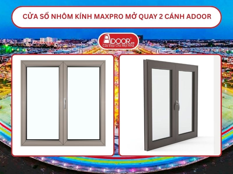 Cửa Sổ Nhôm Kính MaxPro Mở Quay 2 Cánh Adoor Tại Kiên Giang