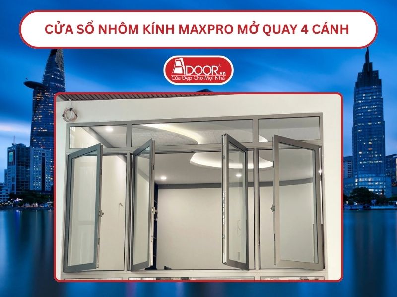 Cửa Sổ Nhôm Kính MaxPro Mở Quay 4 Cánh Adoor Tại Hồ Chí Minh