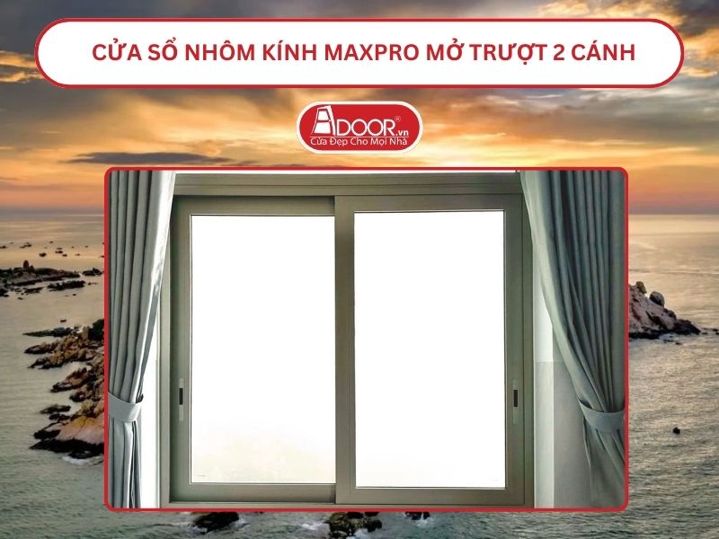 Cửa Sổ Nhôm Kính MaxPro Mở Trượt_Lùa 2 Cánh Adoor Tại Bình Thuận