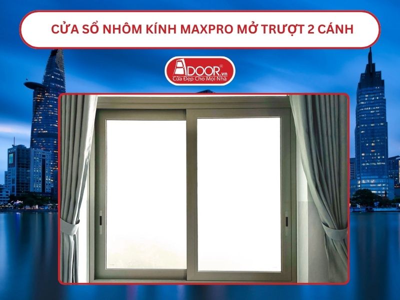 Cửa Sổ Nhôm Kính MaxPro Mở Trượt_Lùa 2 Cánh Adoor Tại Hồ Chí Minh
