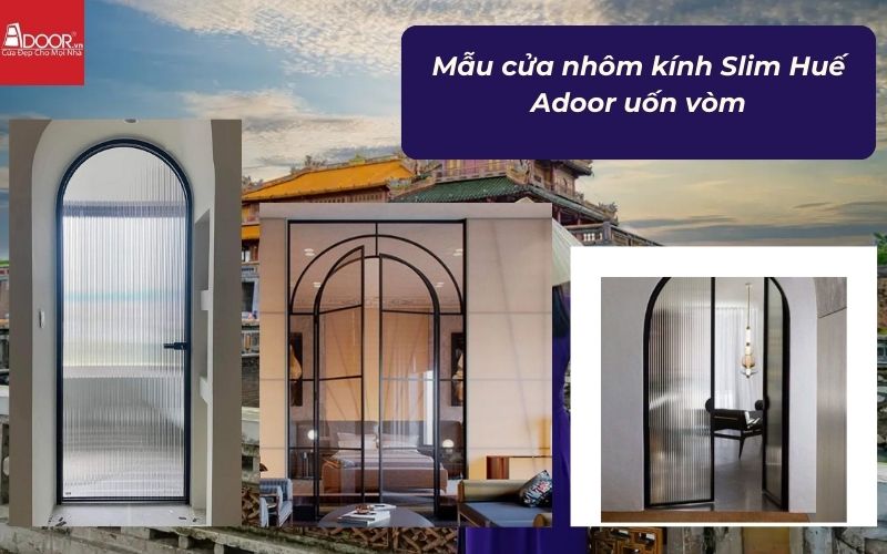 Mẫu cửa nhôm kính Slim Huế Adoor uốn vòm