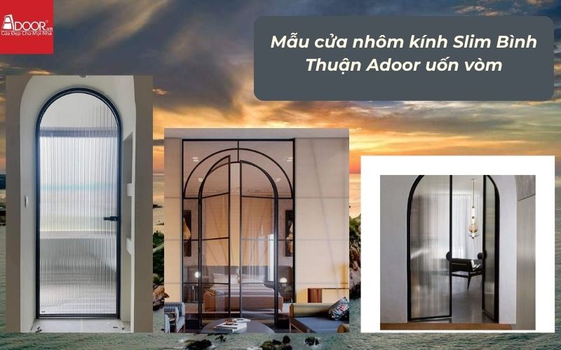 Mẫu cửa nhôm kính Slim Bình Thuận Adoor uốn vòm
