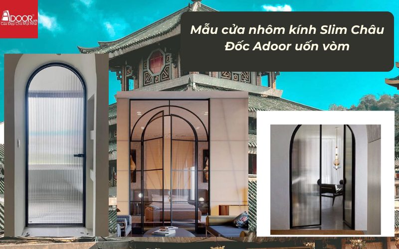 Mẫu cửa nhôm kính Slim Châu Đốc Adoor uốn vòm