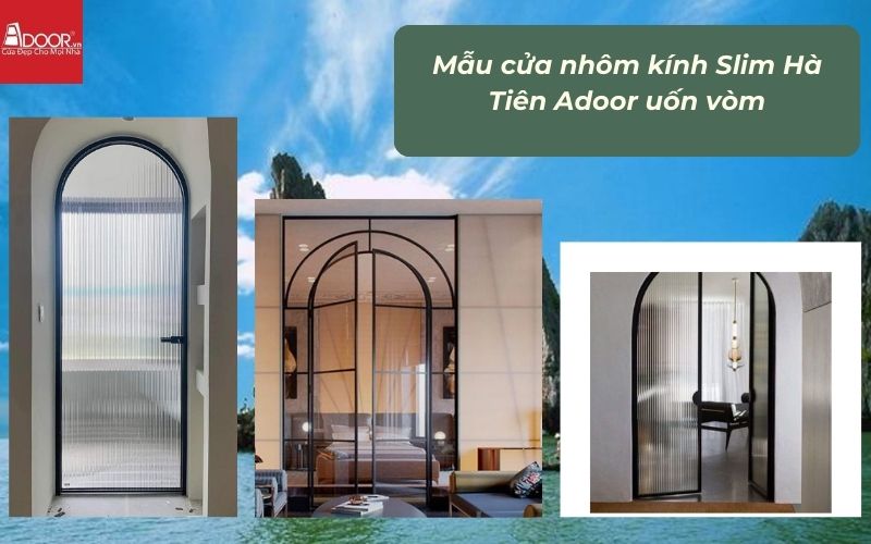 Mẫu cửa nhôm kính Slim Hà Tiên Adoor uốn vòm