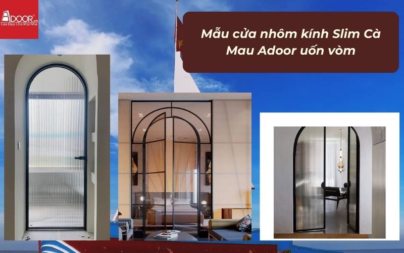 Mẫu cửa nhôm kính Slim Cà Mau Adoor uốn vòm