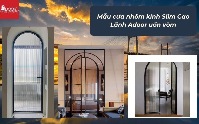 Mẫu cửa nhôm kính Slim Cao Lãnh Adoor uốn vòm