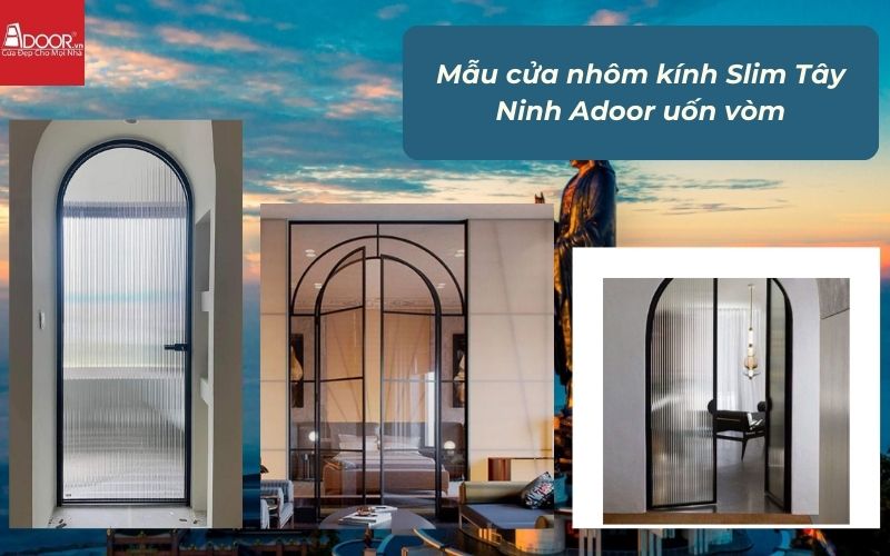 Mẫu cửa nhôm kính Slim Tây Ninh Adoor uốn vòm