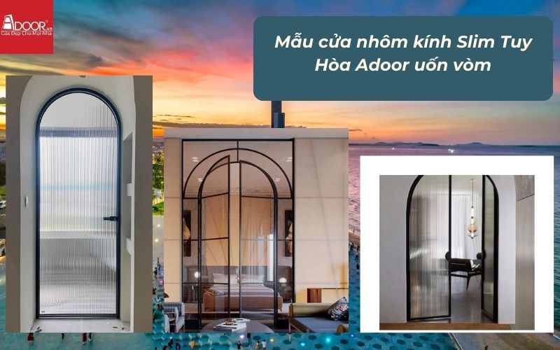 Mẫu cửa nhôm kính Slim Tuy Hòa Adoor uốn vòm
