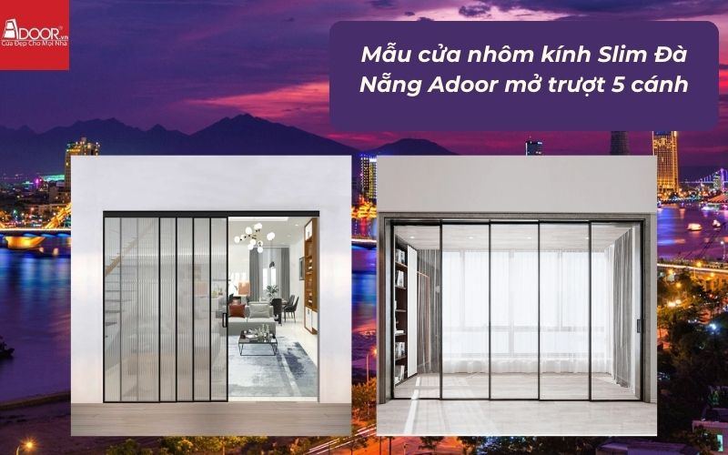 Mẫu cửa nhôm kính Slim Đà Nẵng Adoor mở trượt 5 cánh Mẫu cửa nhôm kính Slim Đà Nẵng Adoor mở trượt 5 cánh