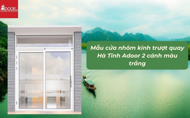 Mẫu cửa nhôm kính trượt quay Hà Tĩnh Adoor 2 cánh màu trắng