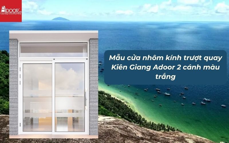 Mẫu cửa nhôm kính trượt quay Kiên Giang Adoor 2 cánh màu trắng