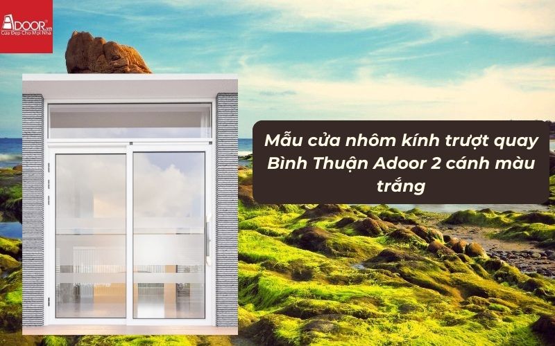 Mẫu cửa nhôm kính trượt quay Bình Thuận Adoor 2 cánh màu trắng