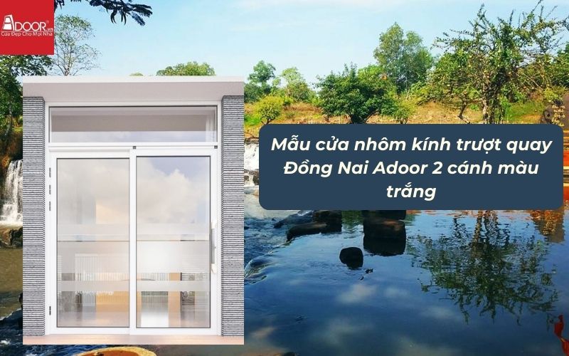 Mẫu cửa nhôm kính trượt quay Đồng Nai Adoor 2 cánh màu trắng