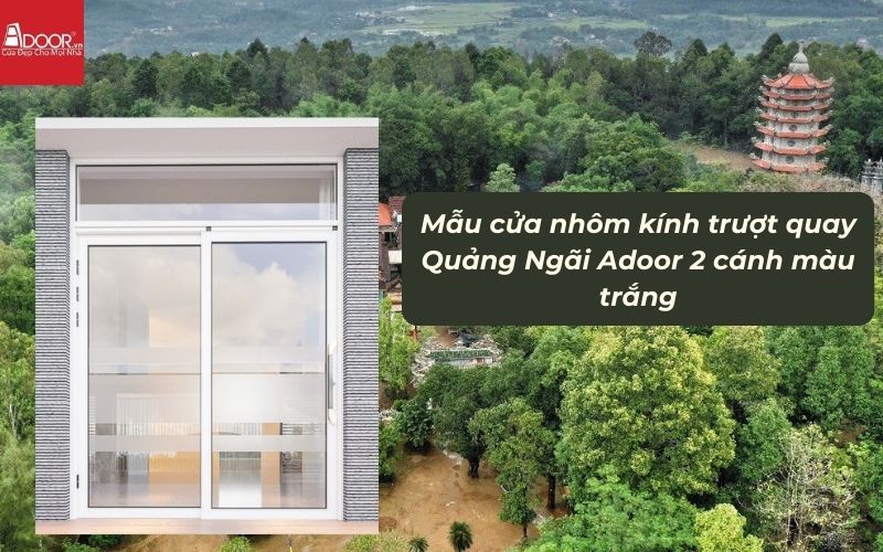 Mẫu cửa nhôm kính trượt quay Quảng Ngãi Adoor 2 cánh màu trắng