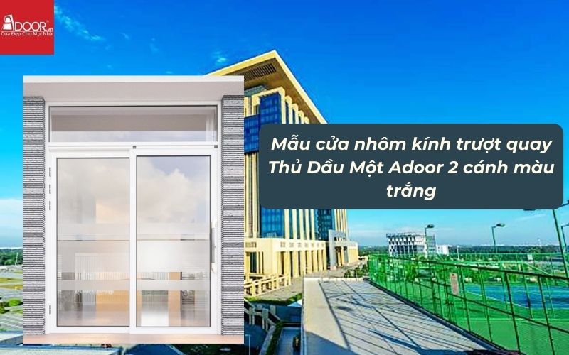 Mẫu cửa nhôm kính trượt quay Thủ Dầu Một Adoor 2 cánh màu trắng 01