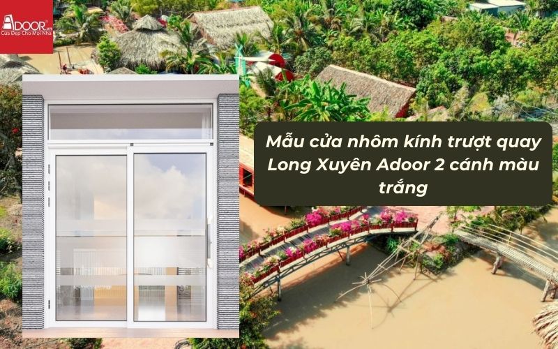 Mẫu cửa nhôm kính trượt quay Long Xuyên Adoor 2 cánh màu trắng 01