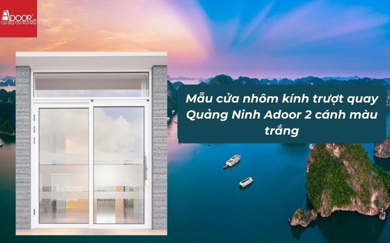 Mẫu cửa nhôm kính trượt quay Quảng Ninh Adoor 2 cánh màu trắng 01